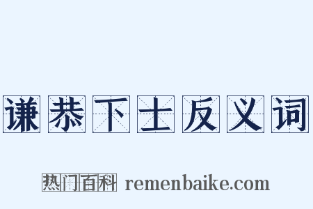 谦恭下士反义词是什么意思的图片
